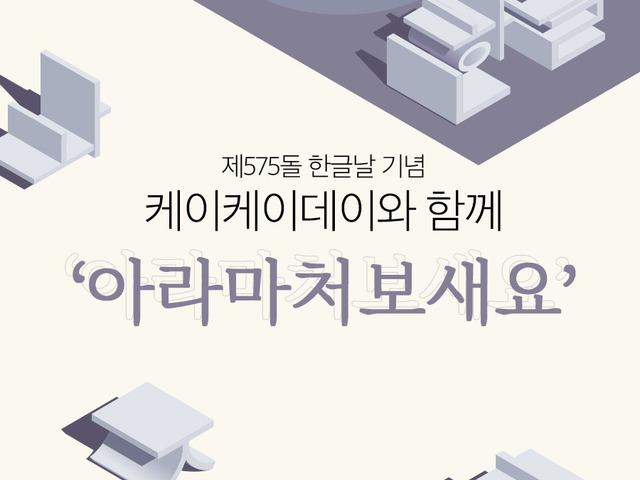 제575돌 한글날 기념 이벤트 :: <strong>케이케이</strong><strong>데이</strong>와 함께 '아라마처보새요'