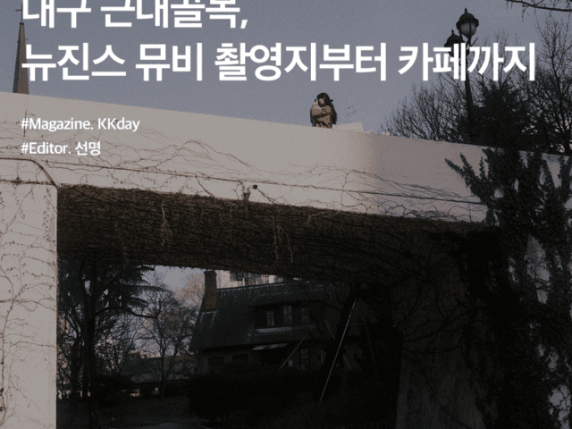 대구 놀거리 :: 대구 근대골목, 뉴진스 뮤비 촬영지부터 카페까지